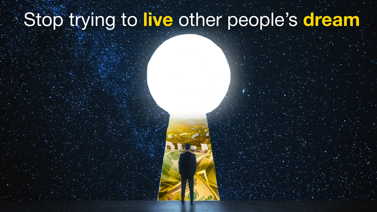 Stop trying to live other people’s dream